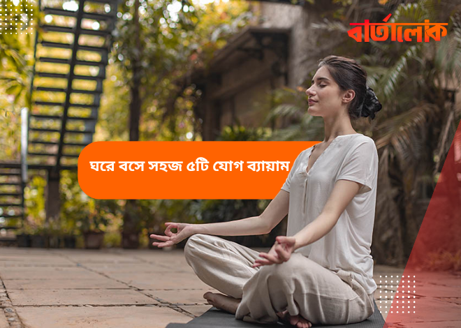 ঘরে বসে সহজ ৫টি যোগ ব্যায়াম – প্রতিদিন ফিট থাকার জন্য করুন