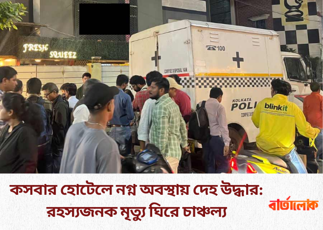 কসবার হোটেলে নগ্ন অবস্থায় দেহ উদ্ধার: রহস্যজনক মৃত্যু ঘিরে চাঞ্চল্য, খোঁজে পুলিশ দুই সঙ্গীর