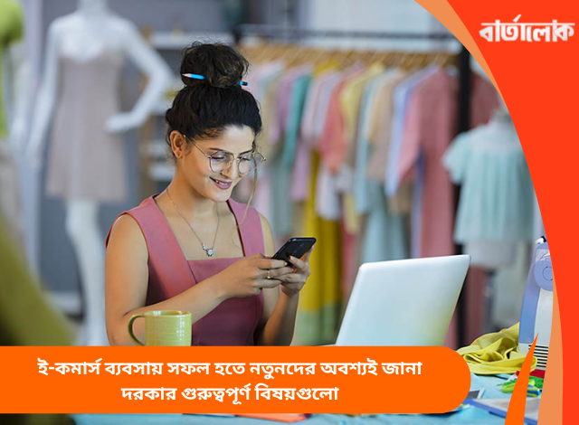ই-কমার্স ব্যবসায় সফল হতে নতুনদের অবশ্যই জানা দরকার গুরুত্বপূর্ণ বিষয়গুলো