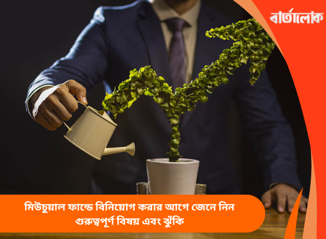 মিউচুয়াল ফান্ডে বিনিয়োগ করার আগে জেনে নিন গুরুত্বপূর্ণ বিষয় এবং ঝুঁকি