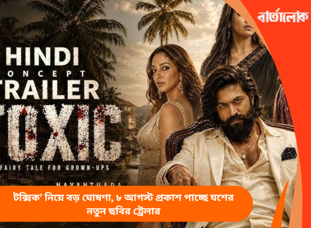 টক্সিক’ নিয়ে বড় ঘোষণা, ৮ আগস্ট প্রকাশ পাচ্ছে যশের নতুন ছবির ট্রেলার