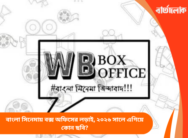 বাংলা সিনেমায় বক্স অফিসের লড়াই, ২০২৬ সালে এগিয়ে কোন ছবি?