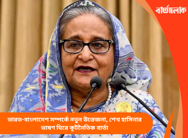 ভারত-বাংলাদেশ সম্পর্কে নতুন উত্তেজনা, শেখ হাসিনার ভাষণ ঘিরে কূটনৈতিক বার্তা