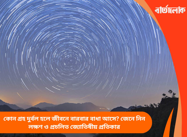 কোন গ্রহ দুর্বল হলে জীবনে বারবার বাধা আসে? জেনে নিন লক্ষণ ও প্রচলিত জ্যোতিষীয় প্রতিকার