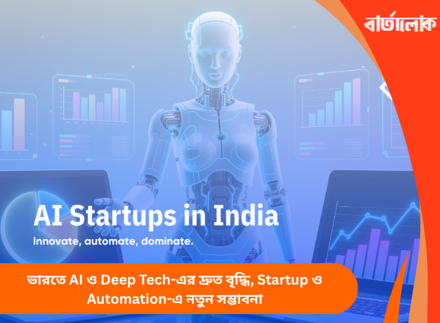 ভারতে AI ও Deep Tech-এর দ্রুত বৃদ্ধি, Startup ও Automation-এ নতুন সম্ভাবনা
