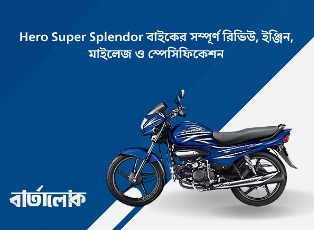 Hero Super Splendor বাইকের সম্পূর্ণ রিভিউ, ইঞ্জিন, মাইলেজ ও স্পেসিফিকেশন