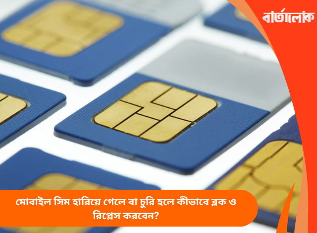 মোবাইল সিম হারিয়ে গেলে বা চুরি হলে কীভাবে ব্লক ও রিপ্লেস করবেন?