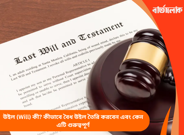 উইল (Will) কী? কীভাবে বৈধ উইল তৈরি করবেন এবং কেন এটি গুরুত্বপূর্ণ