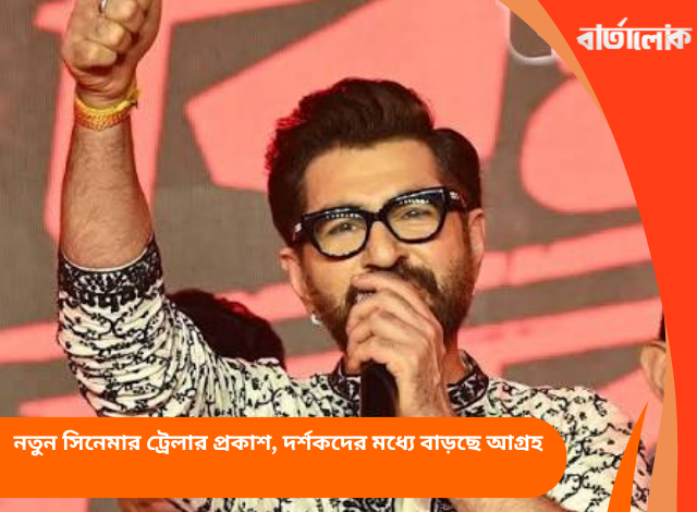 নতুন সিনেমার ট্রেলার প্রকাশ, দর্শকদের মধ্যে বাড়ছে আগ্রহ