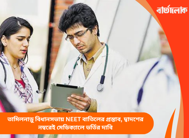তামিলনাড়ু বিধানসভায় NEET বাতিলের প্রস্তাব, দ্বাদশের নম্বরেই মেডিক্যালে ভর্তির দাবি