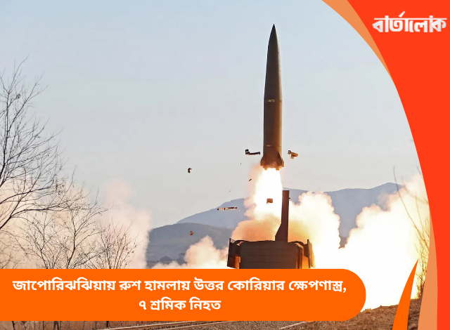 জাপোরিঝঝিয়ায় রুশ হামলায় উত্তর কোরিয়ার ক্ষেপণাস্ত্র, ৭ শ্রমিক নিহত