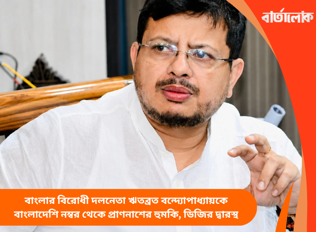 বাংলার বিরোধী দলনেতা ঋতব্রত বন্দ্যোপাধ্যায়কে বাংলাদেশি নম্বর থেকে প্রাণনাশের হুমকি, ডিজির দ্বারস্থ