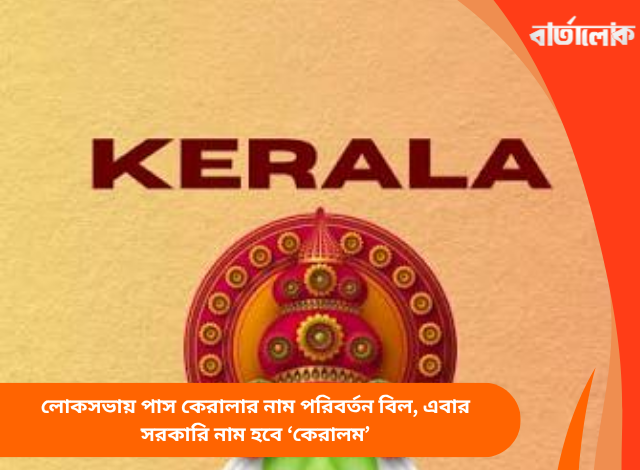 লোকসভায় পাস কেরালার নাম পরিবর্তন বিল, এবার সরকারি নাম হবে ‘কেরালম’