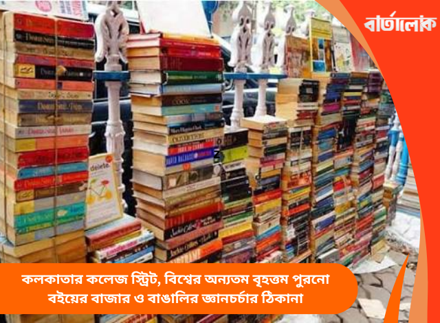 কলকাতার কলেজ স্ট্রিট, বিশ্বের অন্যতম বৃহত্তম পুরনো বইয়ের বাজার ও বাঙালির জ্ঞানচর্চার ঠিকানা